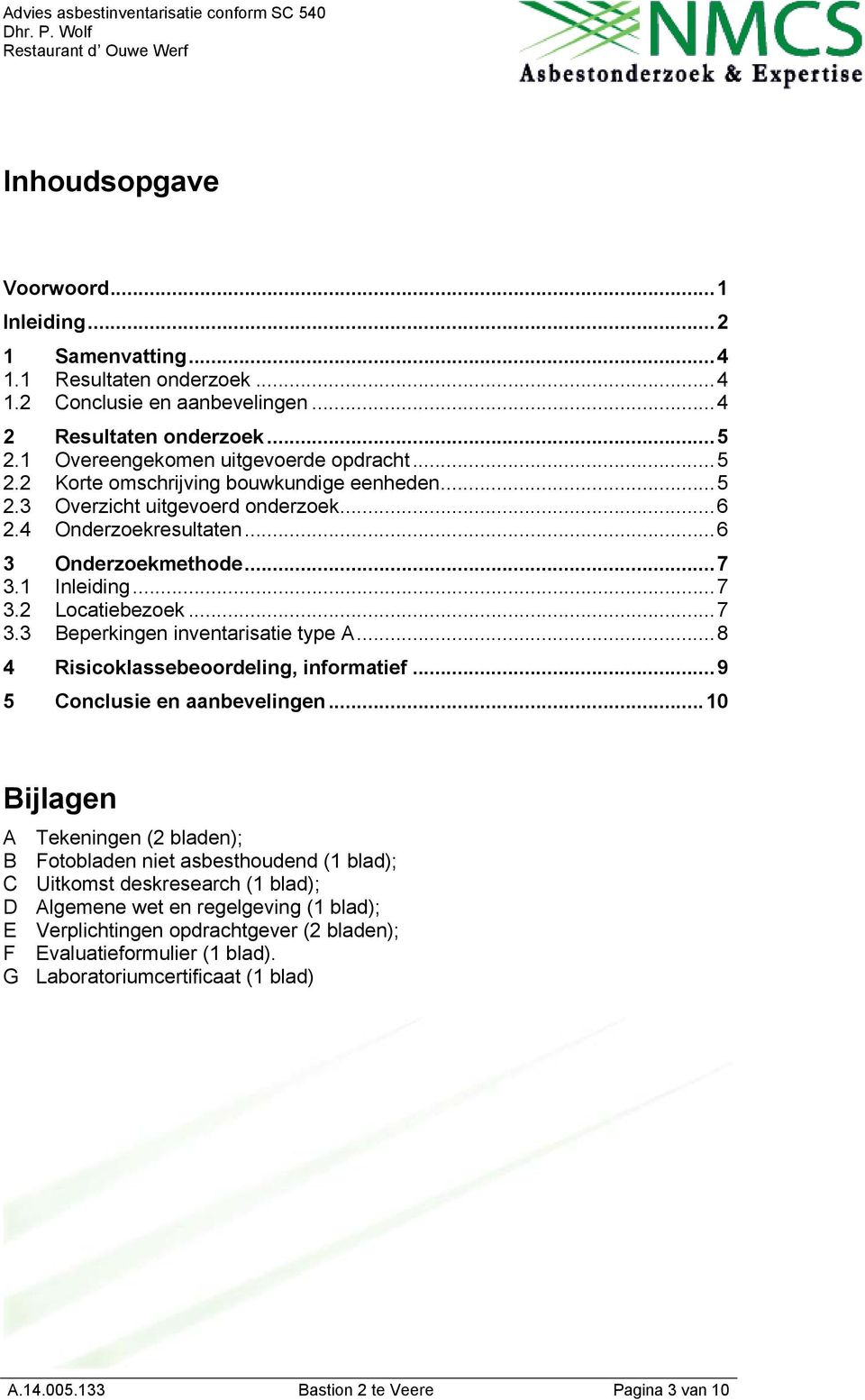 ..6 3 Onderzoekmethode...7 3.1 Inleiding...7 3.2 Locatiebezoek...7 3.3 Beperkingen inventarisatie type A...8 4 Risicoklassebeoordeling, informatief...9 5 Conclusie en aanbevelingen.