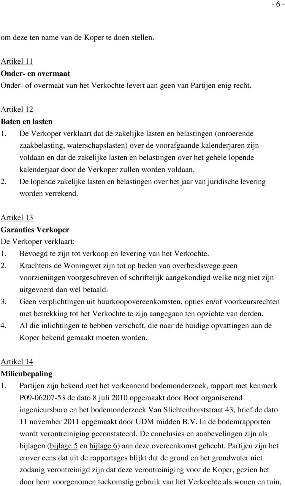 over het gehele lopende kalenderjaar door de Verkoper zullen worden voldaan. 2. De lopende zakelijke lasten en belastingen over het jaar van juridische levering worden verrekend.