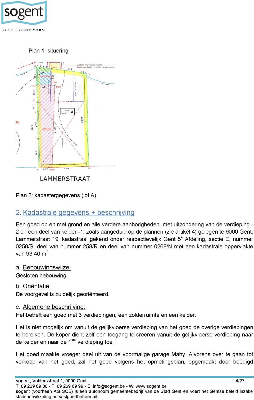 4) gelegen te 9000 Gent, Lammerstraat 19, kadastraal gekend onder respectievelijk Gent 5 e Afdeling, sectie E, nummer 0258/S, deel van nummer 258/R en deel van nummer 0268/N met een kadastrale