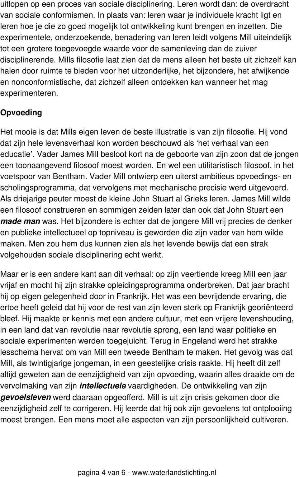 Die experimentele, onderzoekende, benadering van leren leidt volgens Mill uiteindelijk tot een grotere toegevoegde waarde voor de samenleving dan de zuiver disciplinerende.