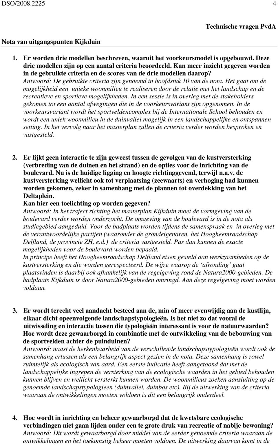 Antwoord: De gebruikte criteria zijn genoemd in hoofdstuk 10 van de nota.