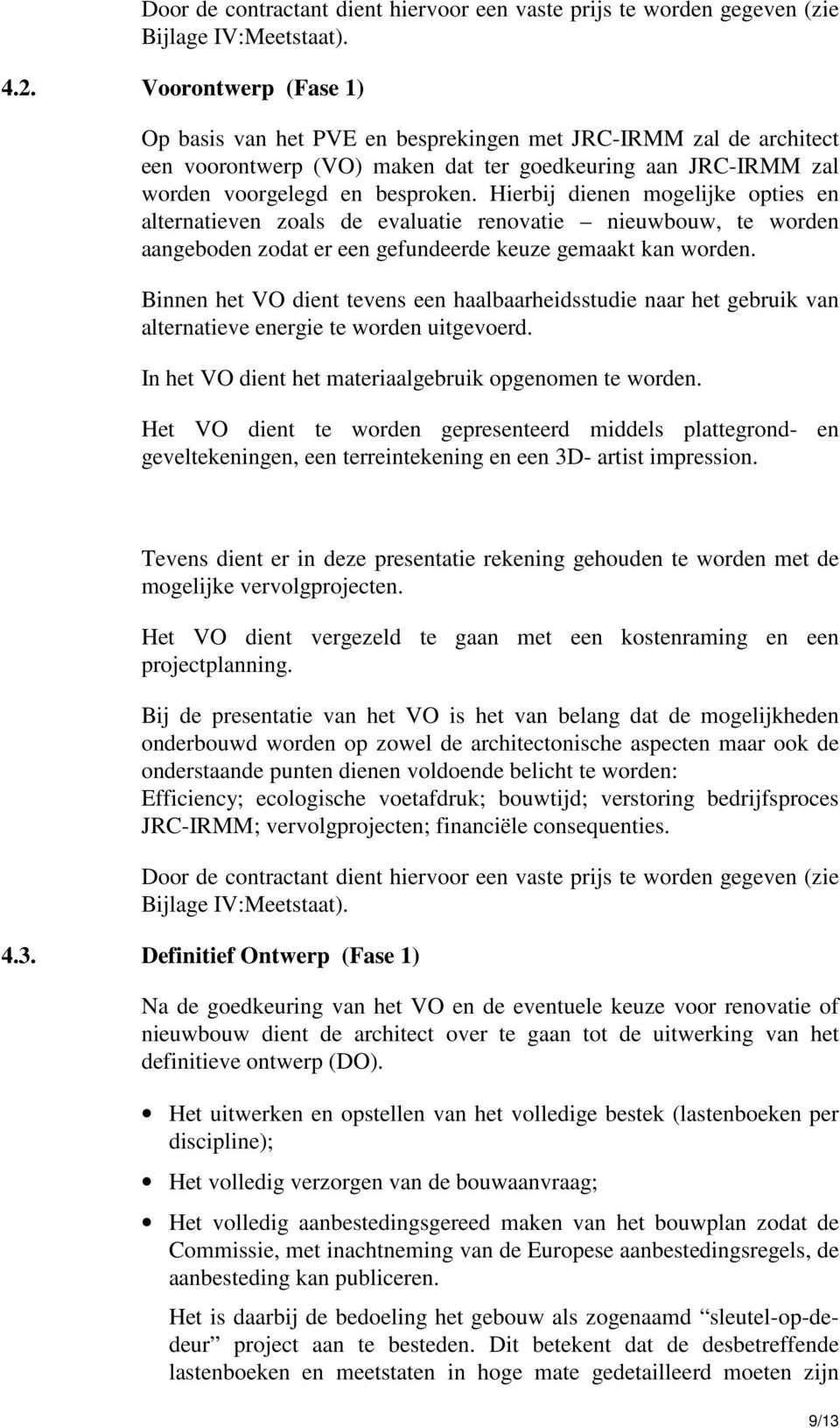 Hierbij dienen mogelijke opties en alternatieven zoals de evaluatie renovatie nieuwbouw, te worden aangeboden zodat er een gefundeerde keuze gemaakt kan worden.