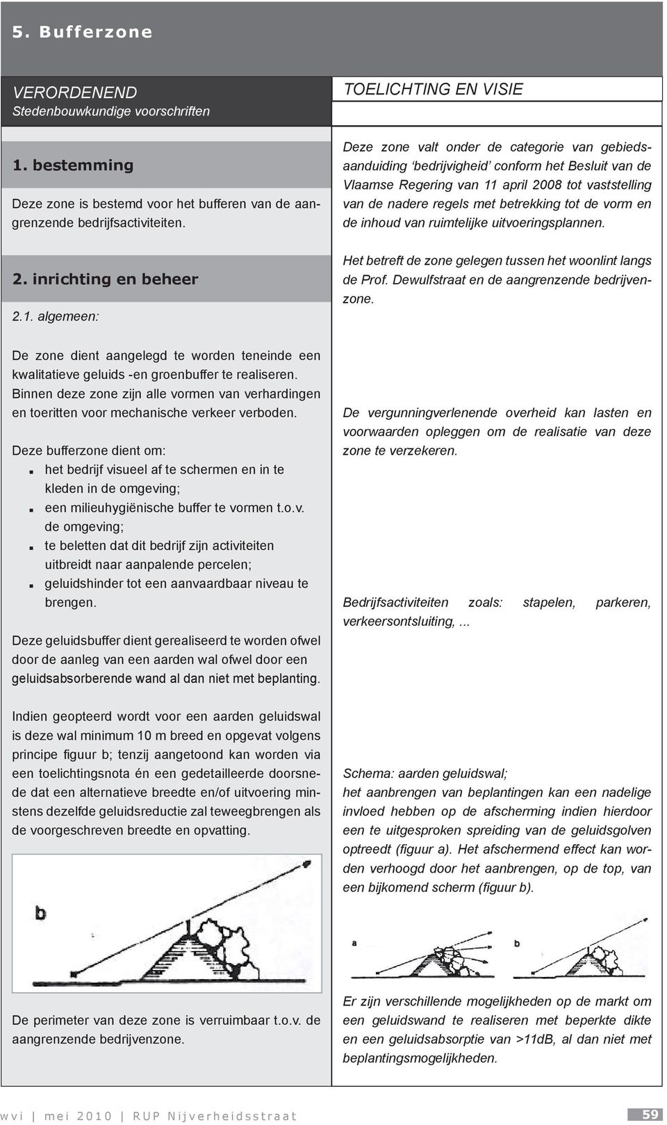 algemeen: Deze zone valt onder de categorie van gebiedsaanduiding bedrijvigheid conform het Besluit van de Vlaamse Regering van 11 april 2008 tot vaststelling van de nadere regels met betrekking tot