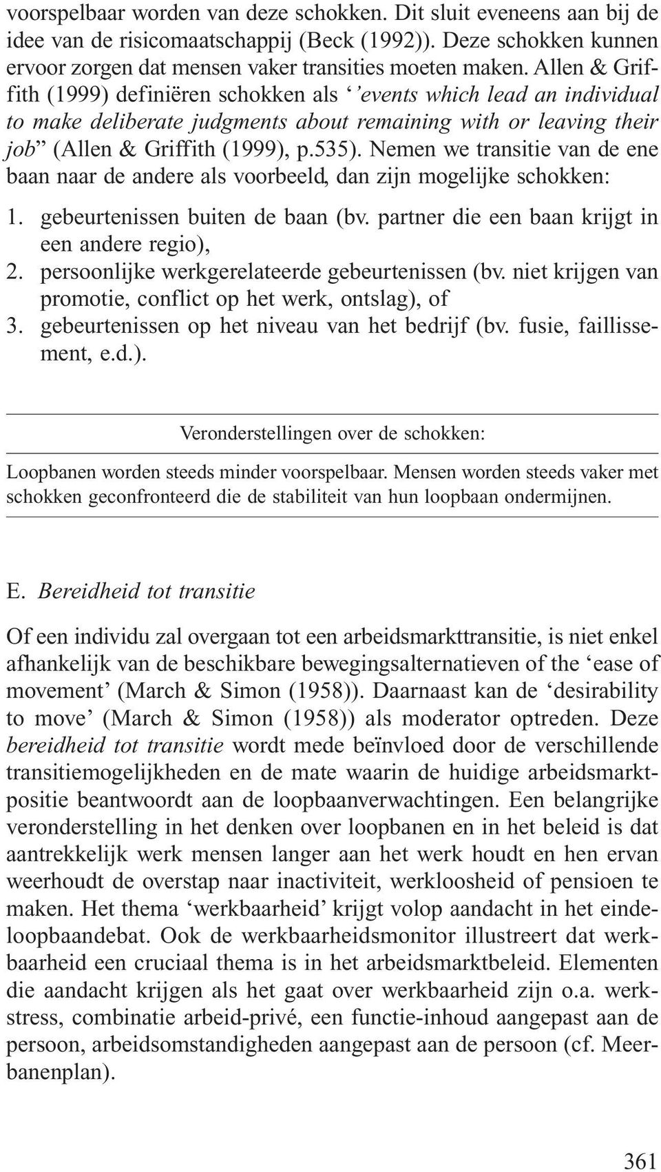 Nemen we transitie van de ene baan naar de andere als voorbeeld, dan zijn mogelijke schokken: 1. gebeurtenissen buiten de baan (bv. partner die een baan krijgt in een andere regio), 2.