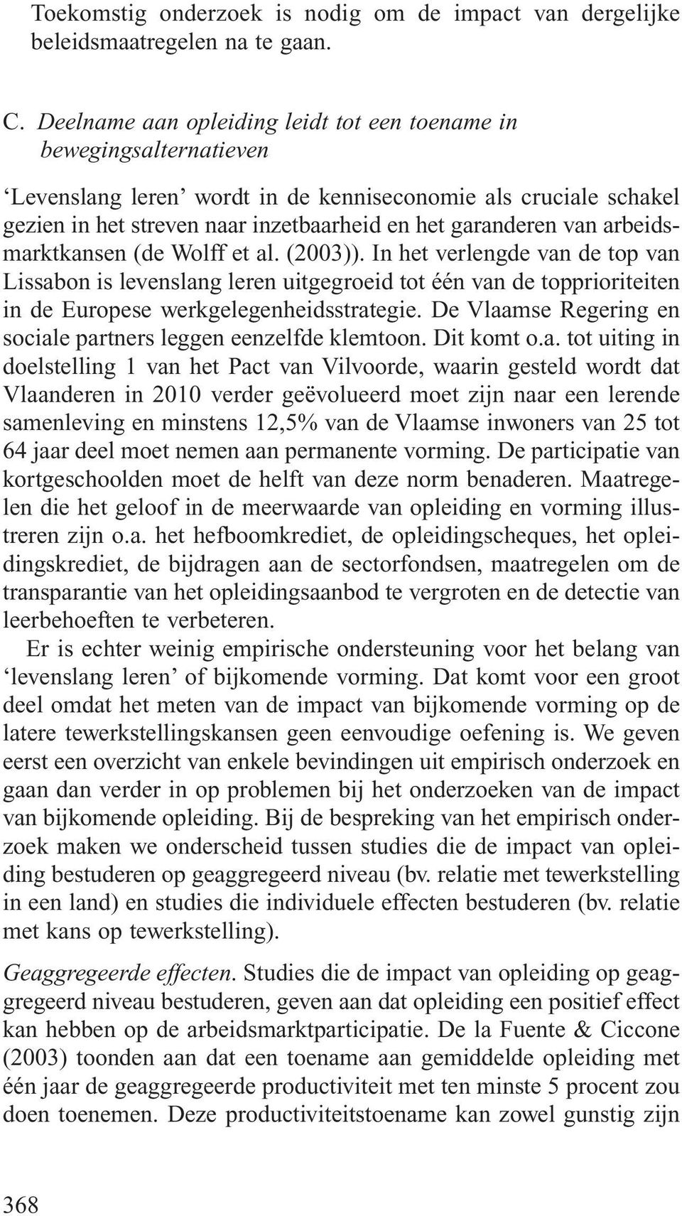 arbeidsmarktkansen (de Wolff et al. (2003)). In het verlengde van de top van Lissabon is levenslang leren uitgegroeid tot één van de topprioriteiten in de Europese werkgelegenheidsstrategie.