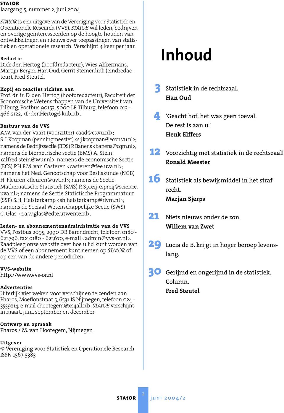 Redactie Dick den Hertog (hoofdredacteur), Wies Akkermans, Martijn Berger, Han Oud, Gerrit Stemerdink (eindredacteur), Fred Steutel. Kopij en reacties richten aan Prof. dr. ir. D. den Hertog (hoofdredacteur), Faculteit der Economische Wetenschappen van de Universiteit van Tilburg, Postbus 90153, 5000 LE Tilburg, telefoon 013-466 2122, <D.