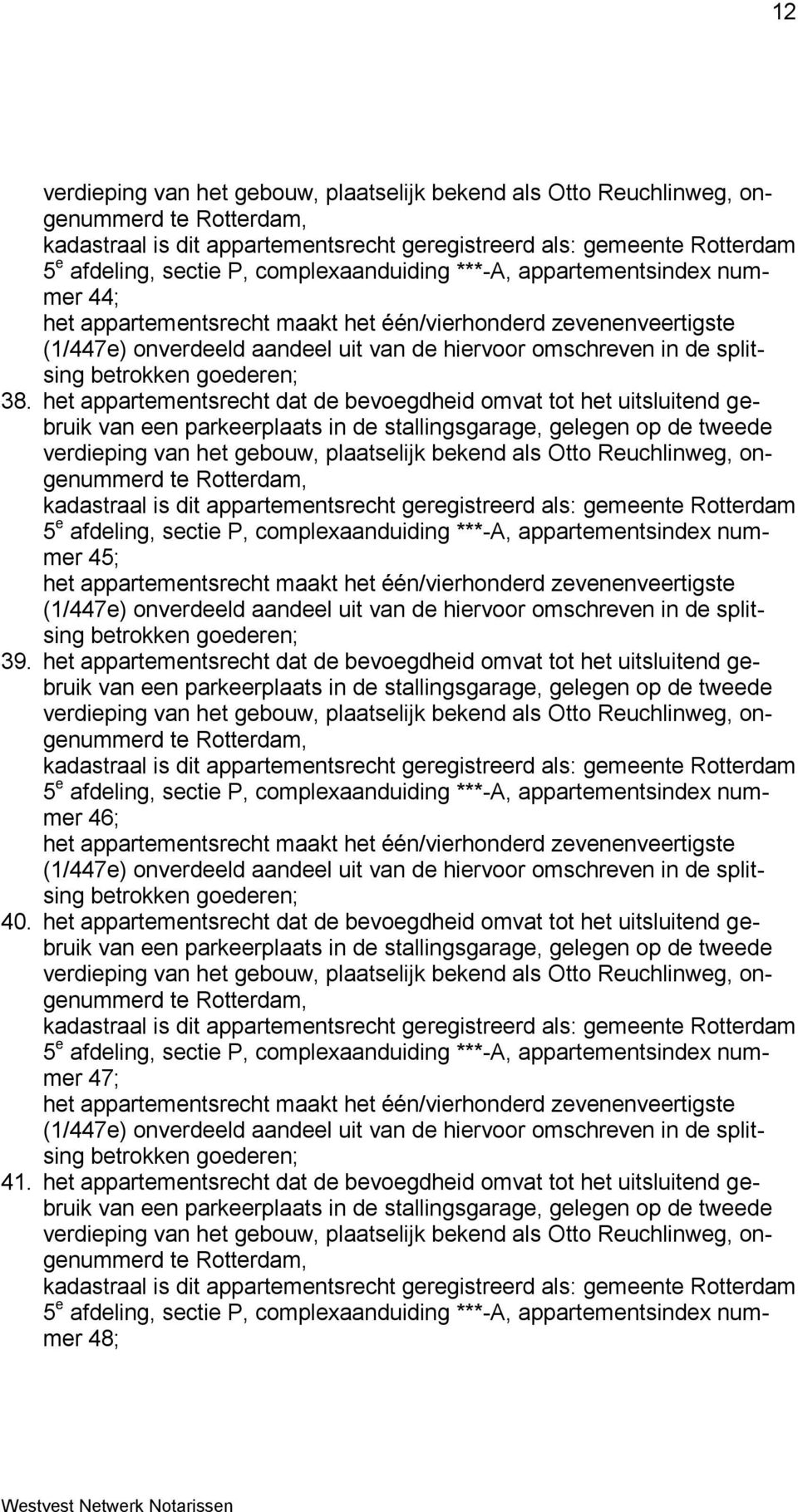 het appartementsrecht dat de bevoegdheid omvat tot het uitsluitend gebruik van een parkeerplaats in de stallingsgarage, gelegen op de tweede 46; 40.