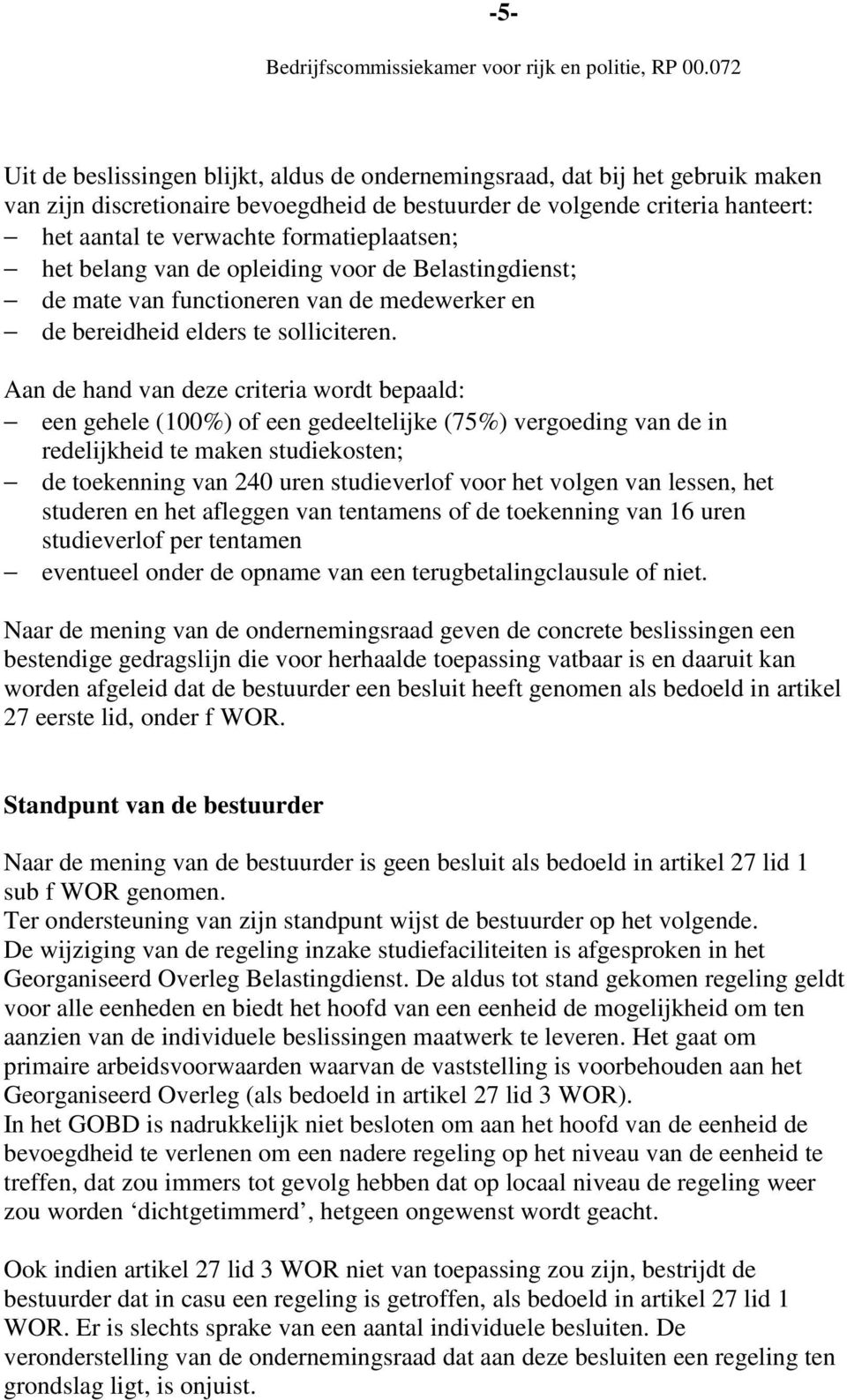 Aan de hand van deze criteria wordt bepaald: een gehele (100%) of een gedeeltelijke (75%) vergoeding van de in redelijkheid te maken studiekosten; de toekenning van 240 uren studieverlof voor het