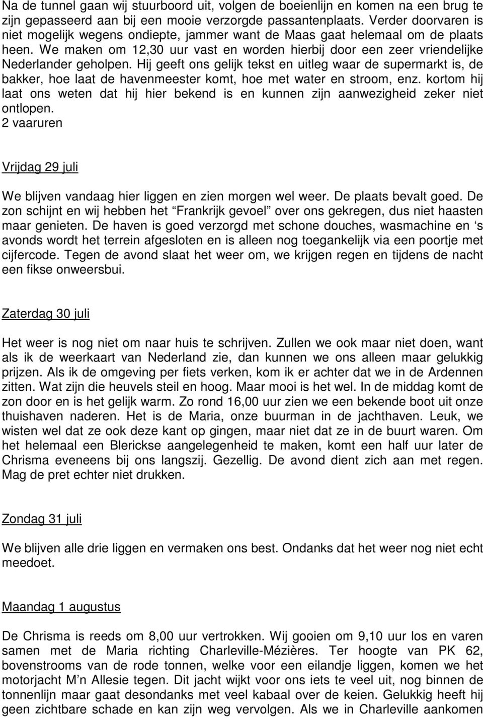 Hij geeft ons gelijk tekst en uitleg waar de supermarkt is, de bakker, hoe laat de havenmeester komt, hoe met water en stroom, enz.