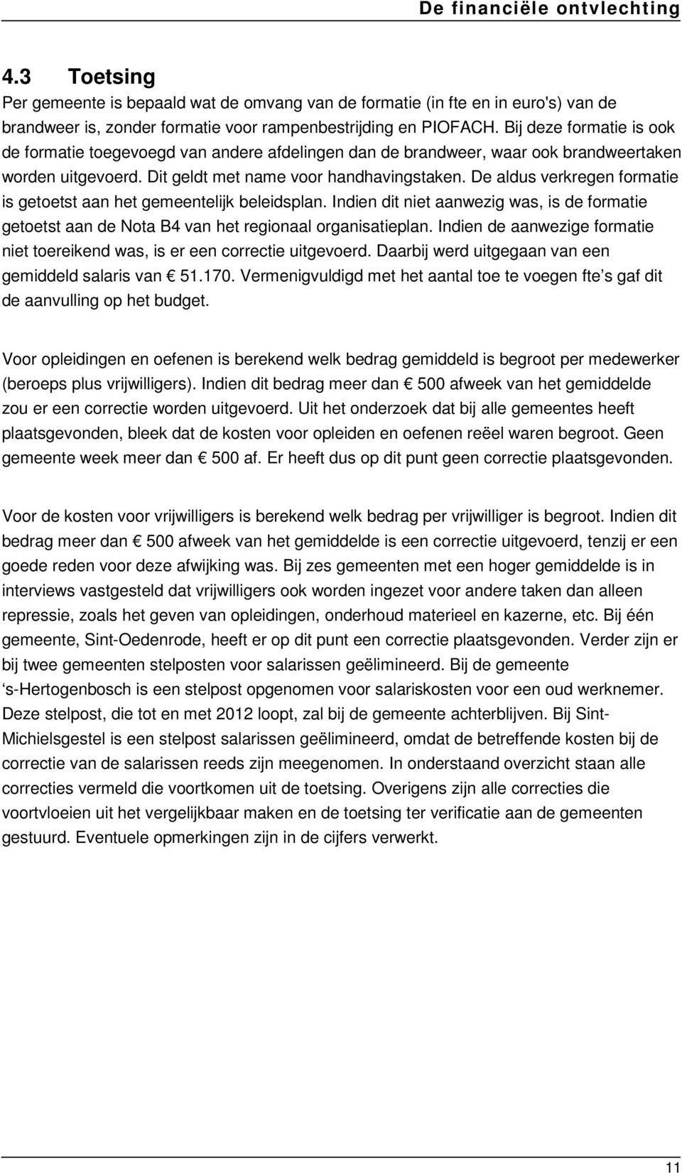 De aldus verkregen formatie is getoetst aan het gemeentelijk beleidsplan. Indien dit niet aanwezig was, is de formatie getoetst aan de Nota B4 van het regionaal organisatieplan.