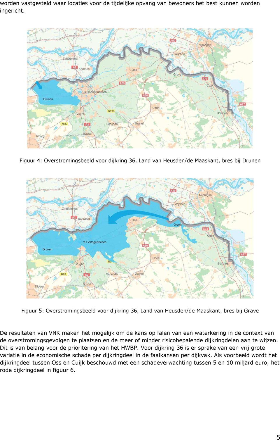 van VNK maken het mogelijk om de kans op falen van een waterkering in de context van de overstromingsgevolgen te plaatsen en de meer of minder risicobepalende dijkringdelen aan te wijzen.