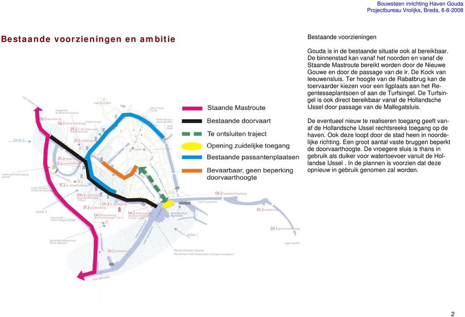 Ter hoogte van de Rabatbrug kan de toervaarder kiezen voor een ligplaats aan het Regentesseplantsoen of aan de Turfsingel.