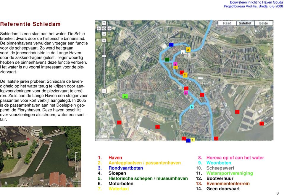 Tegenwoordig hebben de binnenhavens deze functie verloren. Het water is nu vooral interessant voor de pleziervaart.