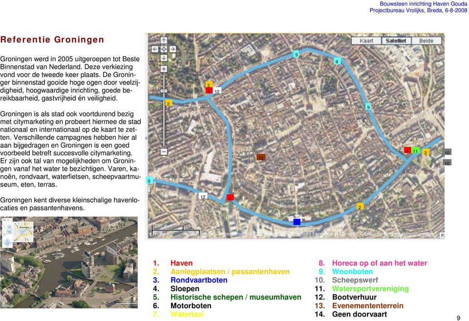 Groningen is als stad ook voortdurend bezig met citymarketing en probeert hiermee de stad nationaal en internationaal op de kaart te zetten.