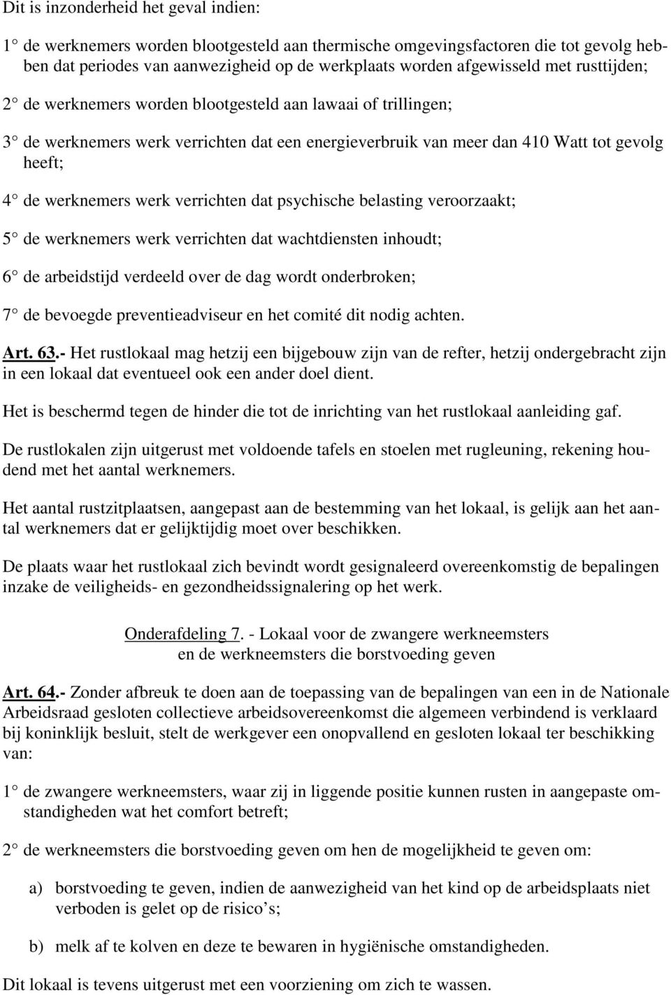 verrichten dat psychische belasting veroorzaakt; 5 de werknemers werk verrichten dat wachtdiensten inhoudt; 6 de arbeidstijd verdeeld over de dag wordt onderbroken; 7 de bevoegde preventieadviseur en