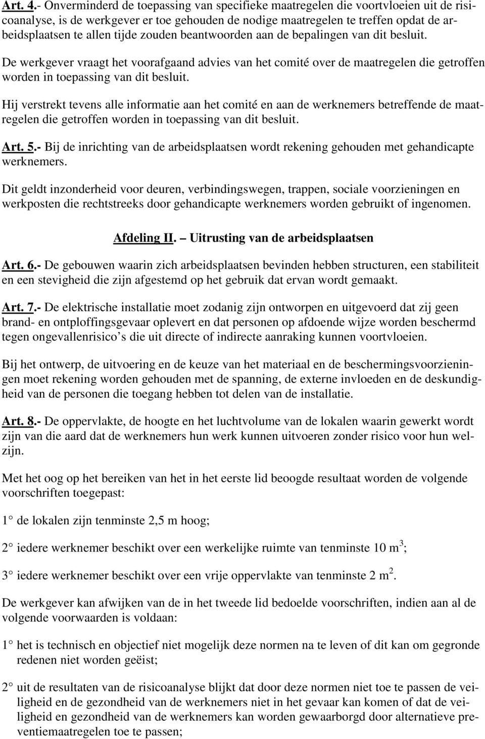 zouden beantwoorden aan de bepalingen van dit besluit. De werkgever vraagt het voorafgaand advies van het comité over de maatregelen die getroffen worden in toepassing van dit besluit.