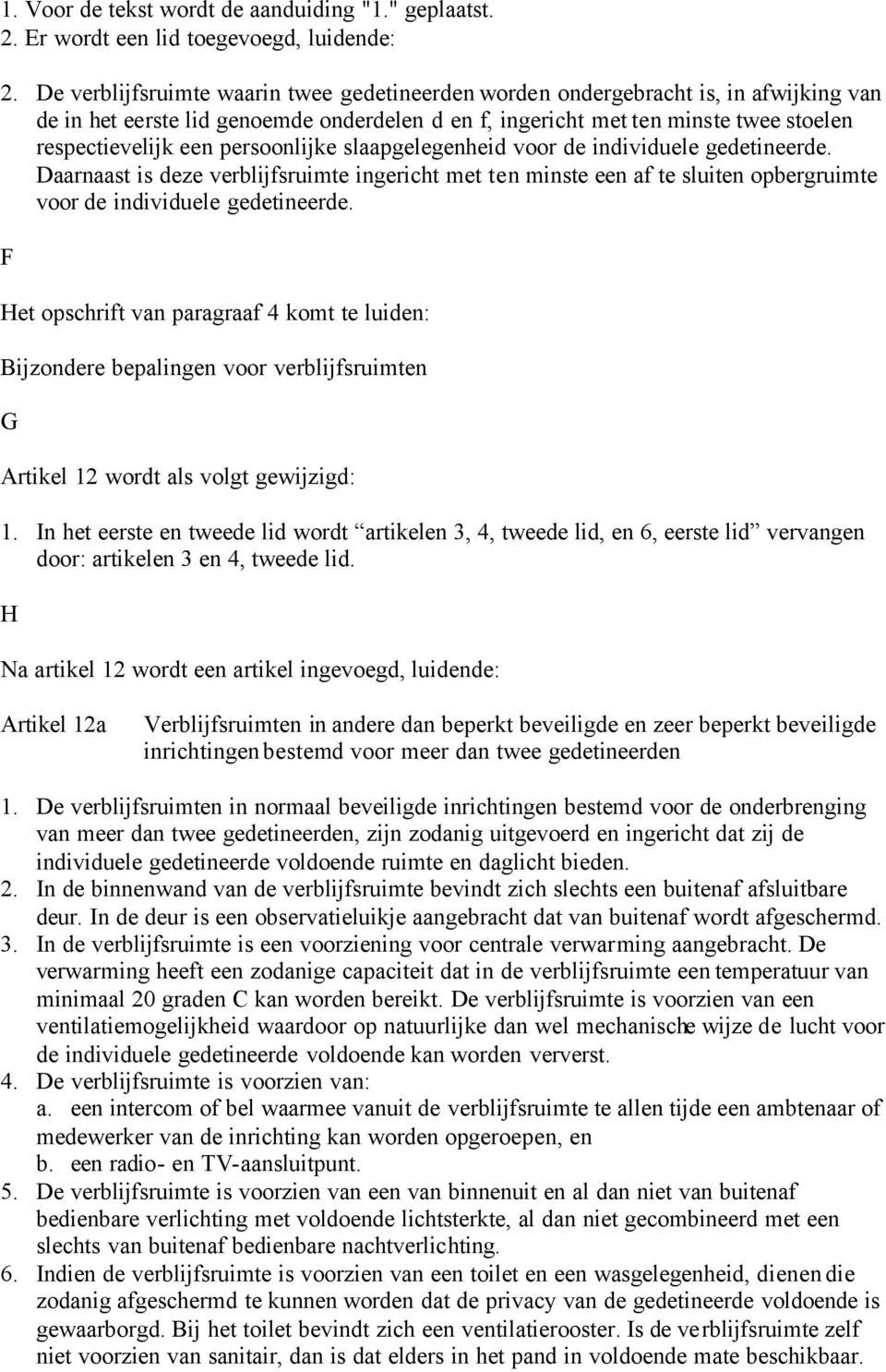 persoonlijke slaapgelegenheid voor de individuele gedetineerde. Daarnaast is deze verblijfsruimte ingericht met ten minste een af te sluiten opbergruimte voor de individuele gedetineerde.