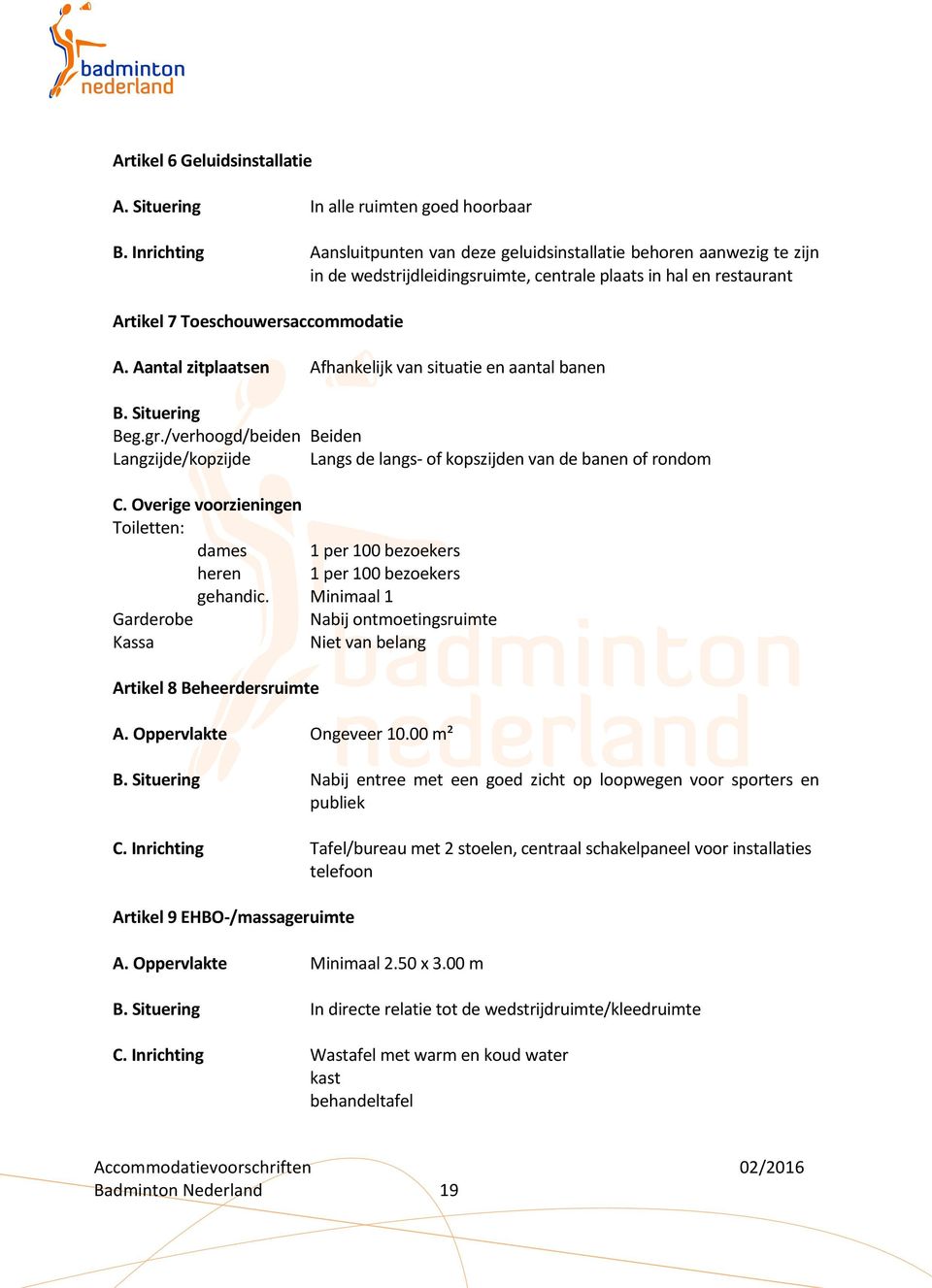 Aantal zitplaatsen Afhankelijk van situatie en aantal banen B. Situering Beg.gr./verhoogd/beiden Beiden Langzijde/kopzijde Langs de langs- of kopszijden van de banen of rondom C.