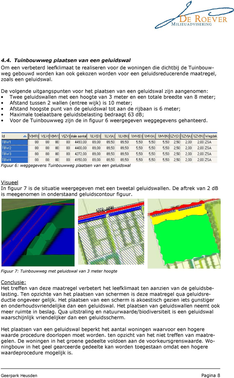 De volgende uitgangspunten voor het plaatsen van een geluidswal zijn aangenomen: Twee geluidswallen met een hoogte van 3 meter en een totale breedte van 8 meter; Afstand tussen 2 wallen (entree wijk)