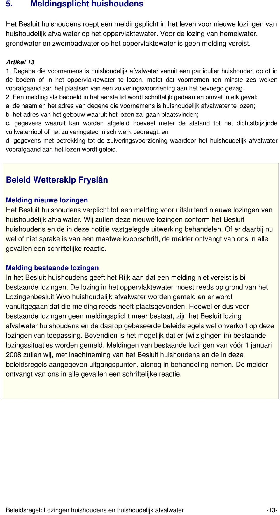 Degene die voornemens is huishoudelijk afvalwater vanuit een particulier huishouden op of in de bodem of in het oppervlaktewater te lozen, meldt dat voornemen ten minste zes weken voorafgaand aan het