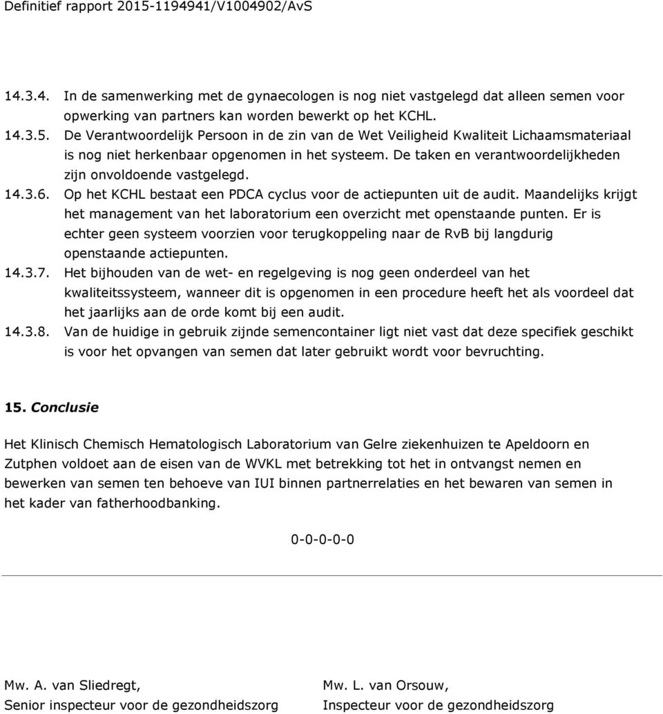 14.3.6. Op het KCHL bestaat een PDCA cyclus voor de actiepunten uit de audit. Maandelijks krijgt het management van het laboratorium een overzicht met openstaande punten.