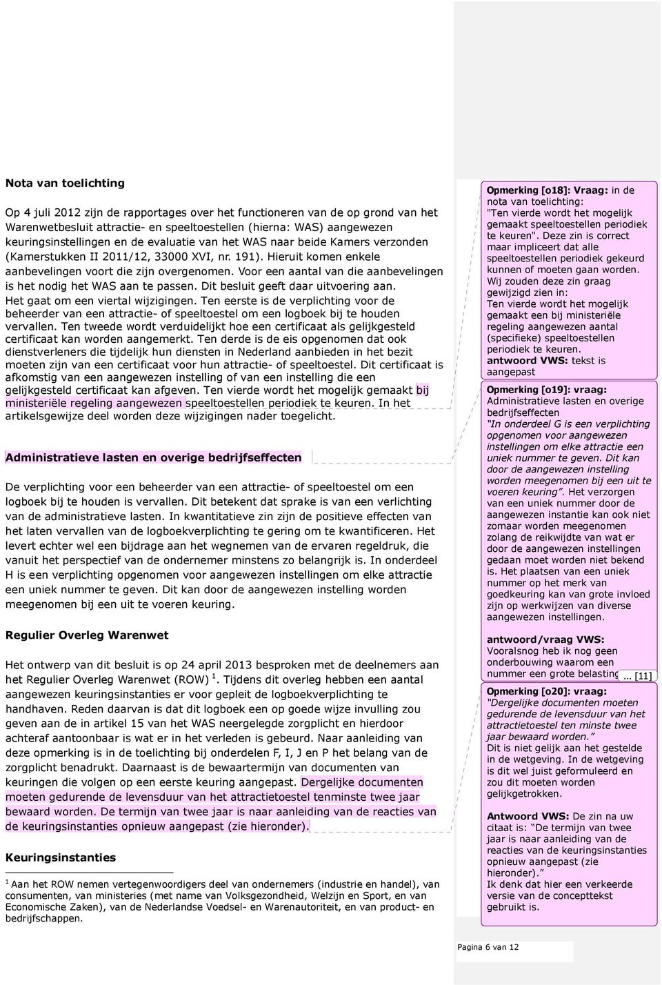 Voor een aantal van die aanbevelingen is het nodig het WAS aan te passen. Dit besluit geeft daar uitvoering aan. Het gaat om een viertal wijzigingen.