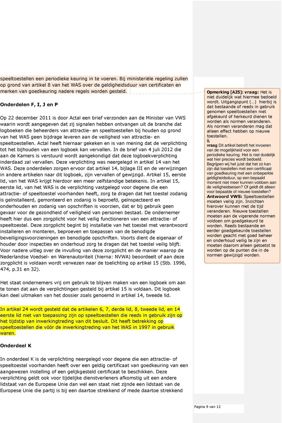 Onderdelen F, I, J en P Op 22 december 2011 is door Actal een brief verzonden aan de Minister van VWS waarin wordt aangegeven dat zij signalen hebben ontvangen uit de branche dat logboeken die