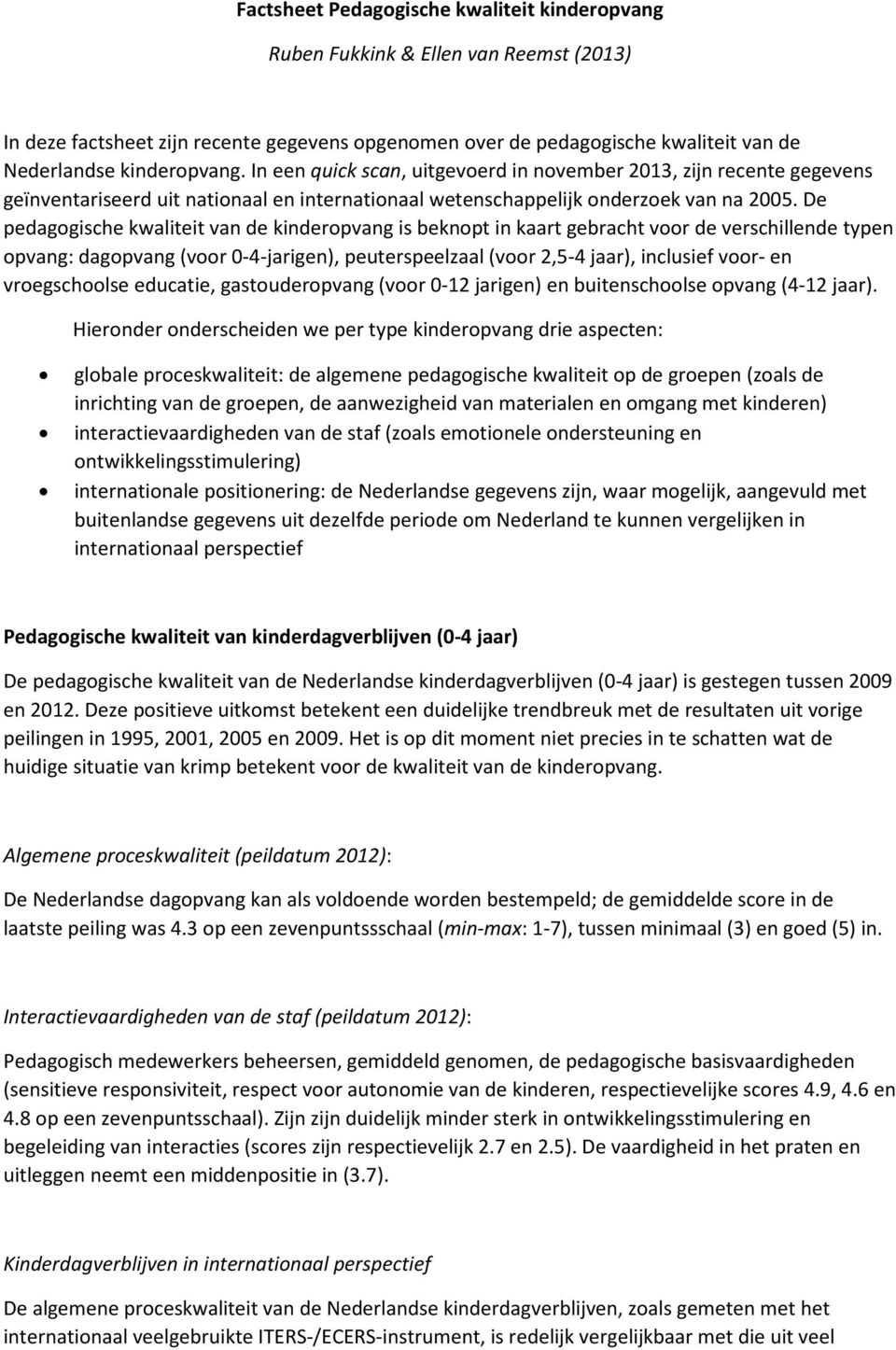 De pedagogische kwaliteit van de kinderopvang is beknopt in kaart gebracht voor de verschillende typen opvang: dagopvang (voor 0-4-jarigen), peuterspeelzaal (voor,5-4 jaar), inclusief voor- en