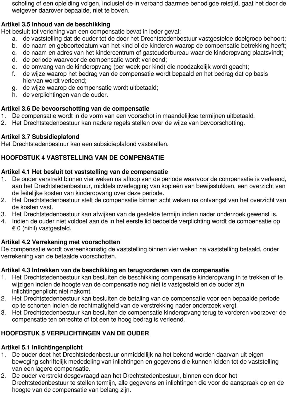 de naam en geboortedatum van het kind of de kinderen waarop de compensatie betrekking heeft; c. de naam en adres van het kindercentrum of gastouderbureau waar de kinderopvang plaatsvindt; d.