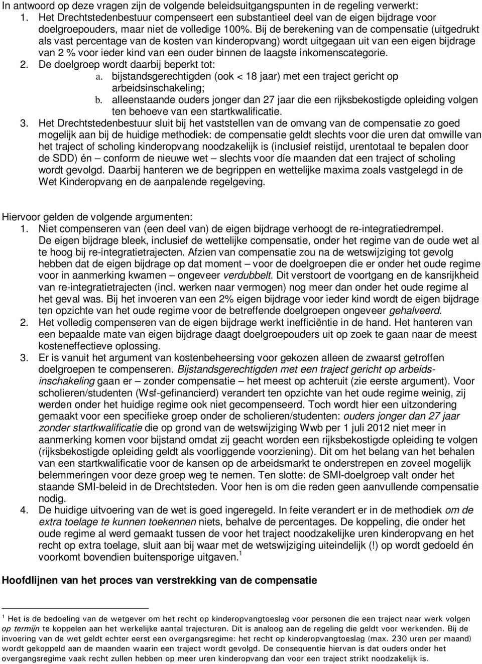 Bij de berekening van de compensatie (uitgedrukt als vast percentage van de kosten van kinderopvang) wordt uitgegaan uit van een eigen bijdrage van 2 % voor ieder kind van een ouder binnen de laagste