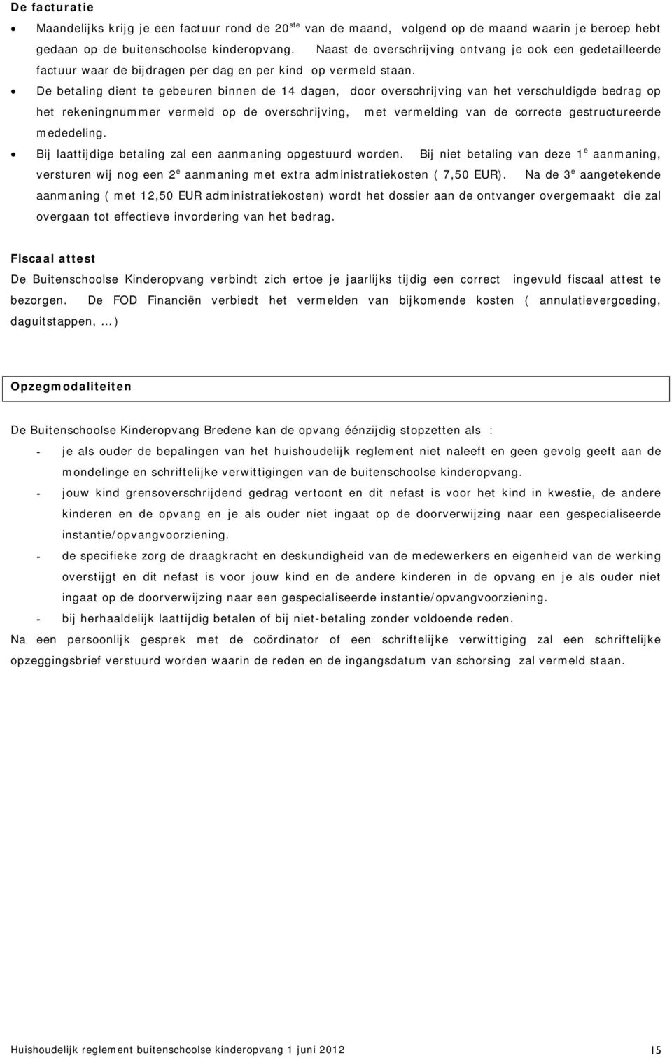 De betaling dient te gebeuren binnen de 14 dagen, door overschrijving van het verschuldigde bedrag op het rekeningnummer vermeld op de overschrijving, met vermelding van de correcte gestructureerde