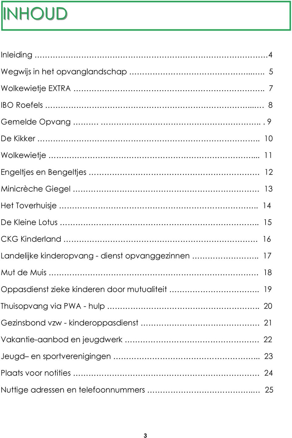 . 15 CKG Kinderland 16 Landelijke kinderopvang - dienst opvanggezinnen.. 17 Mut de Muis 18 Oppasdienst zieke kinderen door mutualiteit.