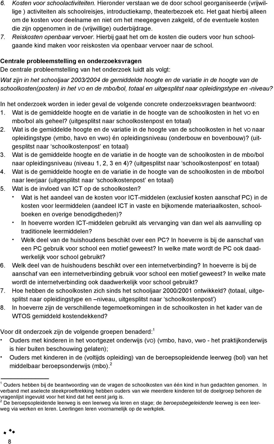 Hierbij gaat het om de kosten die ouders voor hun schoolgaande kind maken voor reiskosten via openbaar vervoer naar de school.