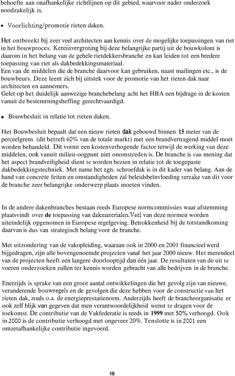 Kennisvergroting bij deze belangrijke partij uit de bouwkolom is daarom in het belang van de gehele rietdekkersbranche en kan leiden tot een bredere toepassing van riet als dakbedekkingsmateriaal.