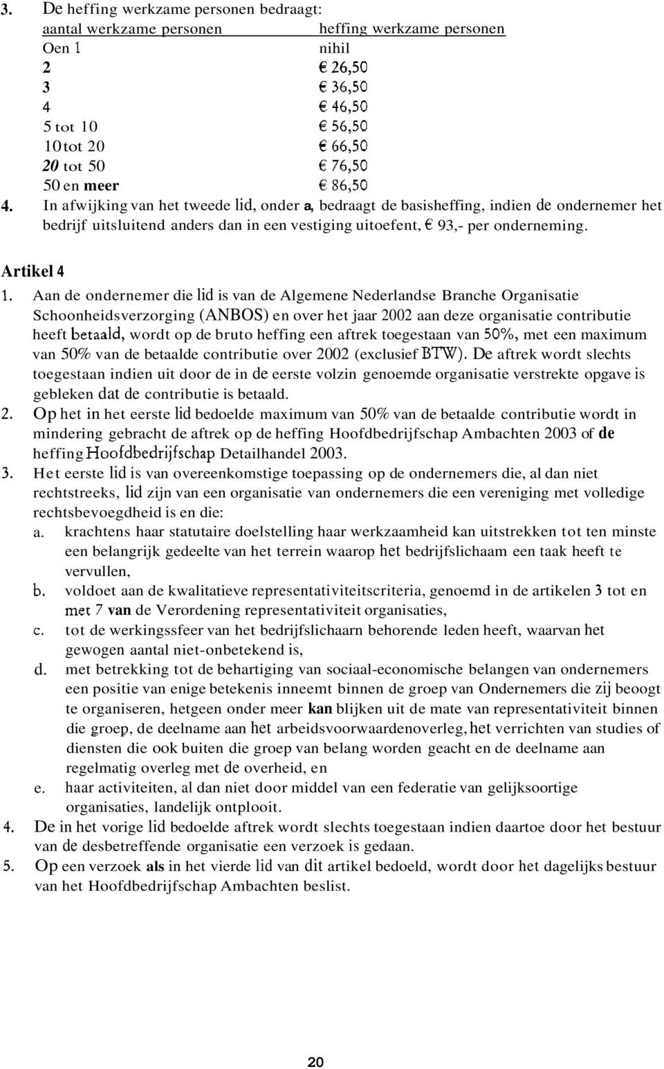 Artikel 4 Aan de ondernemer die lid is van de Algemene Nederlandse Branche Organisatie Schoonheidsverzorging (ANBOS) en over het jaar 2002 aan deze organisatie contributie heeft betaaid, wordt op de