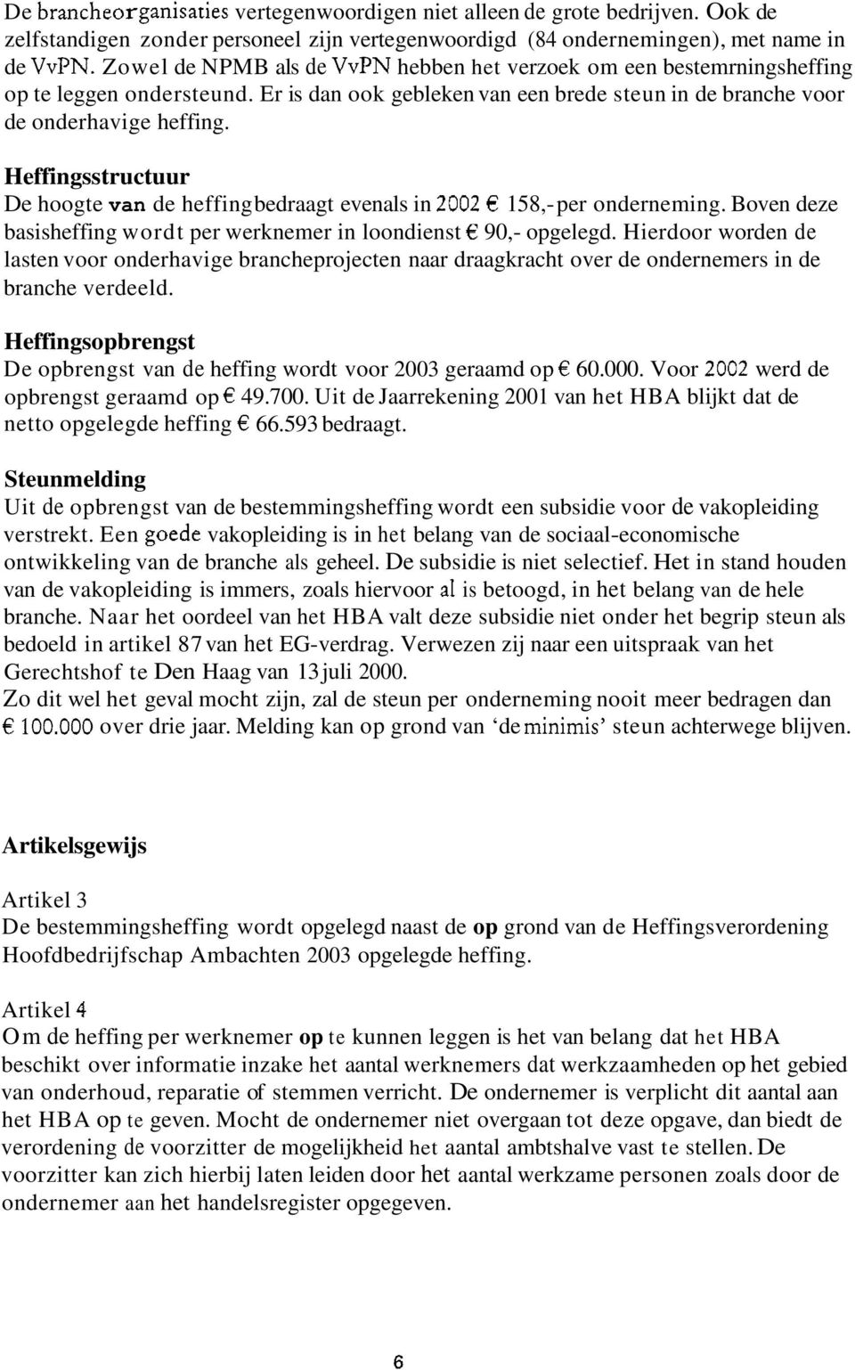 Heffingsstructuur De hoogte van de heffing bedraagt evenals in 2002 158,- per onderneming. Boven deze basisheffing wordt per werknemer in loondienst 90,- opgelegd.