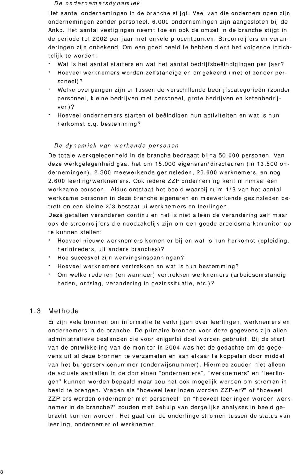 Om een goed beeld te hebben dient het volgende inzichtelijk te worden: Wat is het aantal starters en wat het aantal bedrijfsbeëindigingen per jaar?