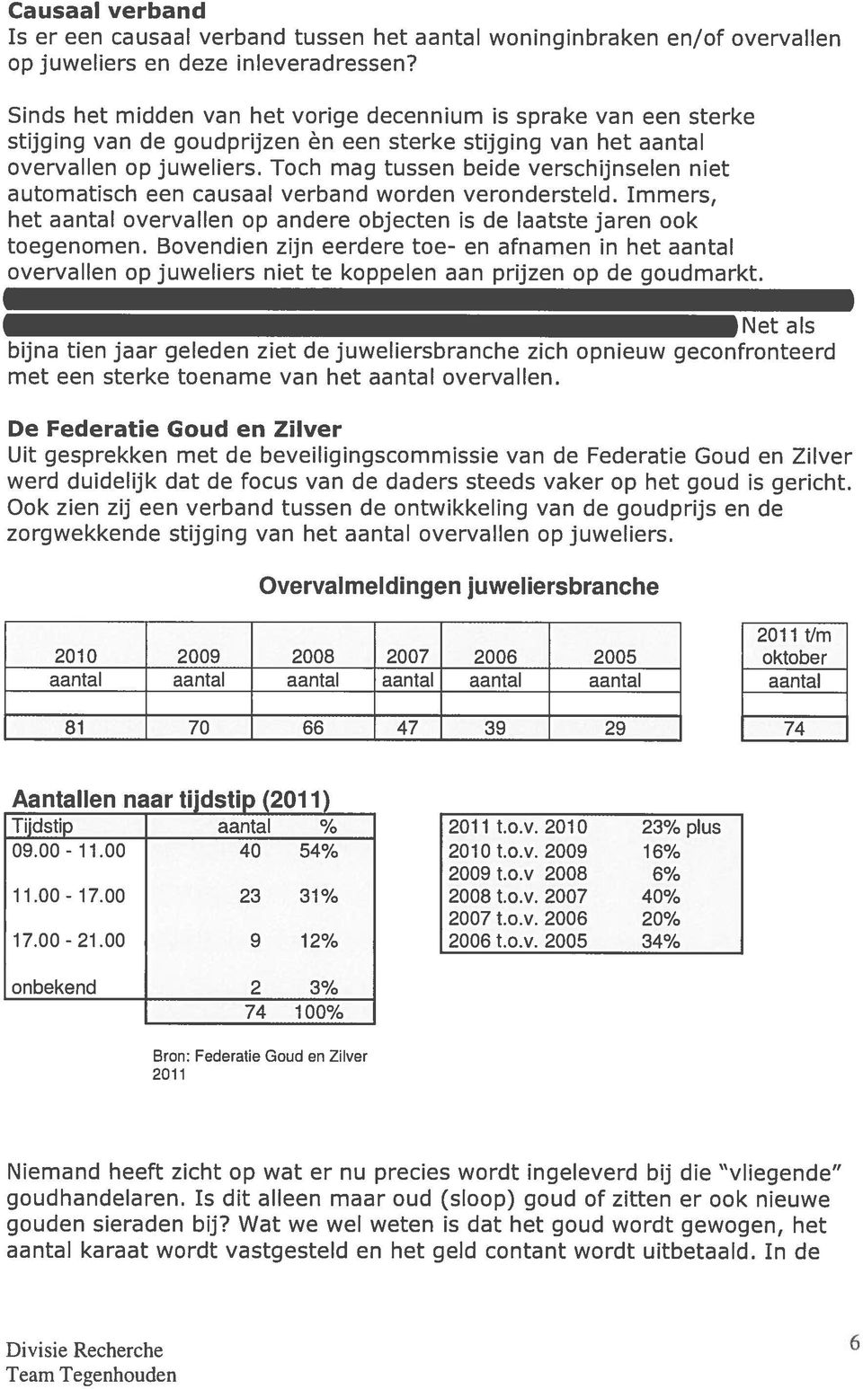 Toch mag tussen beide verschijnselen niet automatisch een causaal verband worden verondersteld. Immers, het aantal overvallen op andere objecten is de laatste jaren ook toegenomen.