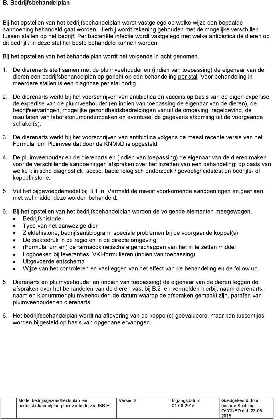 Per bacteriële infectie wordt vastgelegd met welke antibiotica de dieren op dit bedrijf / in deze stal het beste behandeld kunnen worden.