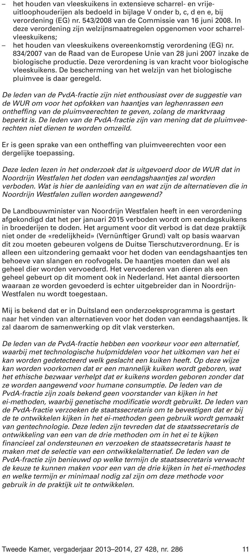 834/2007 van de Raad van de Europese Unie van 28 juni 2007 inzake de biologische productie. Deze verordening is van kracht voor biologische vleeskuikens.