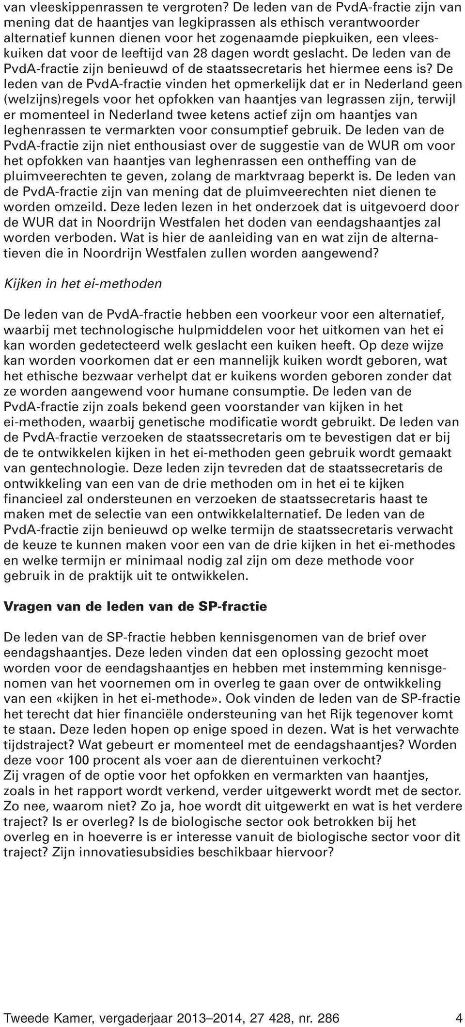 van 28 dagen wordt geslacht. De leden van de PvdA-fractie zijn benieuwd of de staatssecretaris het hiermee eens is?