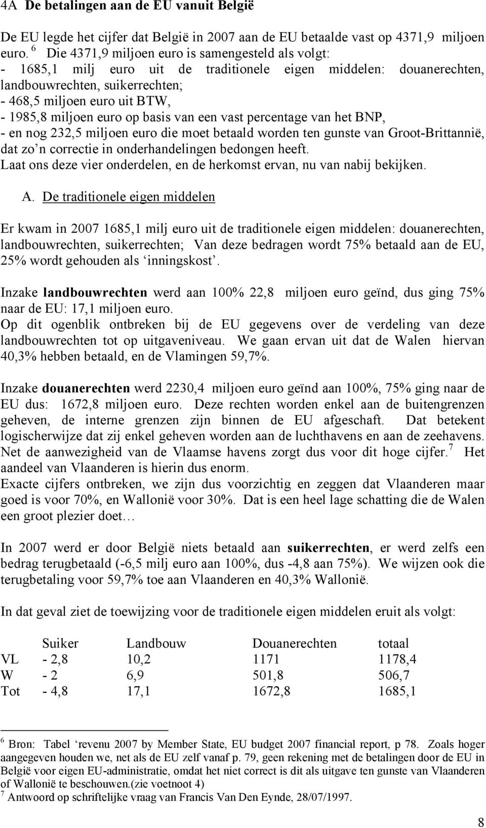 miljoen euro op basis van een vast percentage van het BNP, - en nog 232,5 miljoen euro die moet betaald worden ten gunste van Groot-Brittannië, dat zo n correctie in onderhandelingen bedongen heeft.