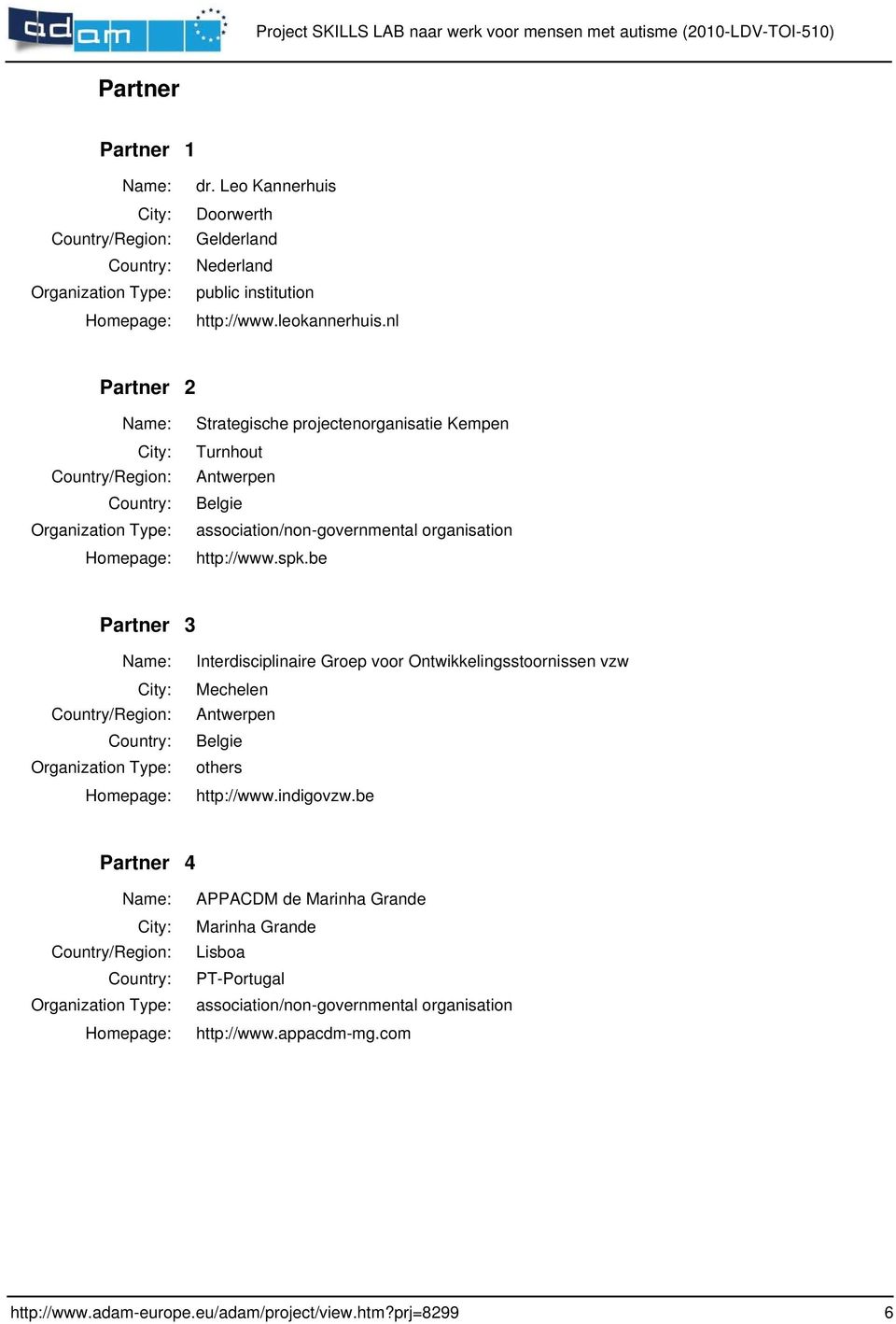 spk.be Partner 3 Country/Region: Organization Type: Interdisciplinaire Groep voor Ontwikkelingsstoornissen vzw Mechelen Belgie others http://www.indigovzw.