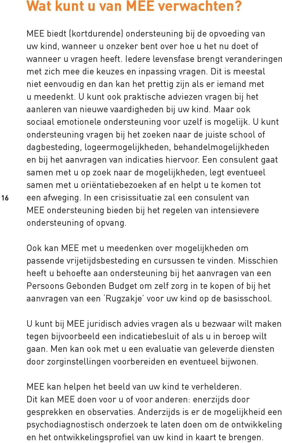 U kunt ook praktische adviezen vragen bij het aanleren van nieuwe vaardigheden bij uw kind. Maar ook sociaal emotionele ondersteuning voor uzelf is mogelijk.