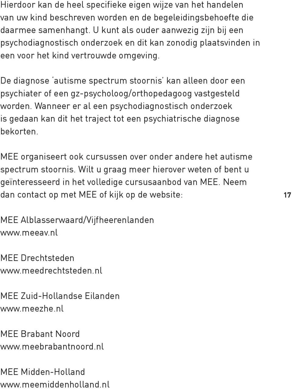 De diagnose autisme spectrum stoornis kan alleen door een psychiater of een gz-psycholoog/orthopedagoog vastgesteld worden.