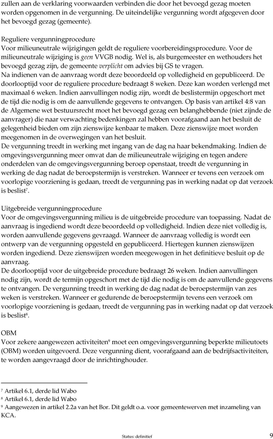 Wel is, als burgemeester en wethouders het bevoegd gezag zijn, de gemeente verplicht om advies bij GS te vragen. Na indienen van de aanvraag wordt deze beoordeeld op volledigheid en gepubliceerd.