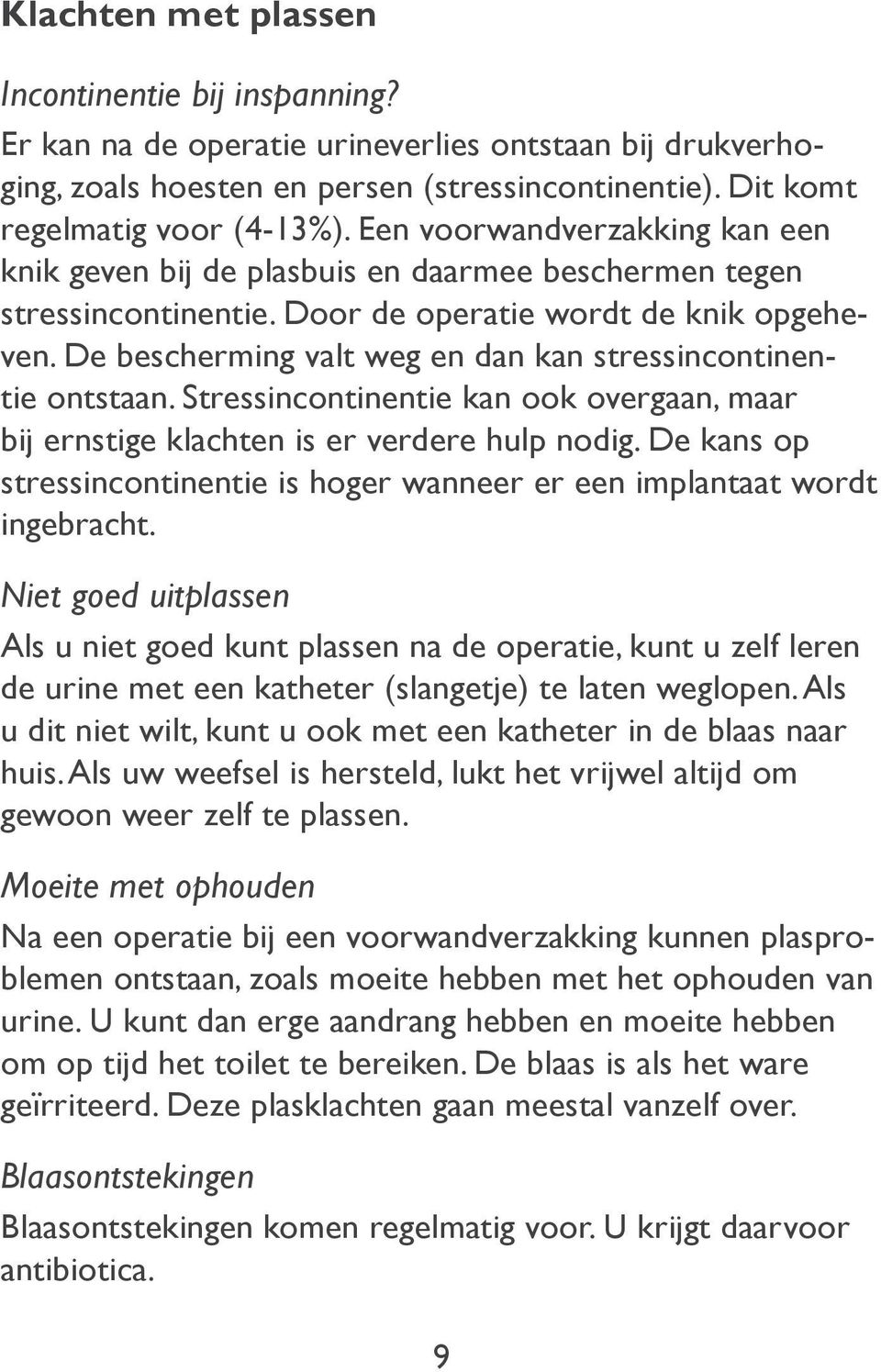 De bescherming valt weg en dan kan stressincontinentie ontstaan. Stressincontinentie kan ook overgaan, maar bij ernstige klachten is er verdere hulp nodig.