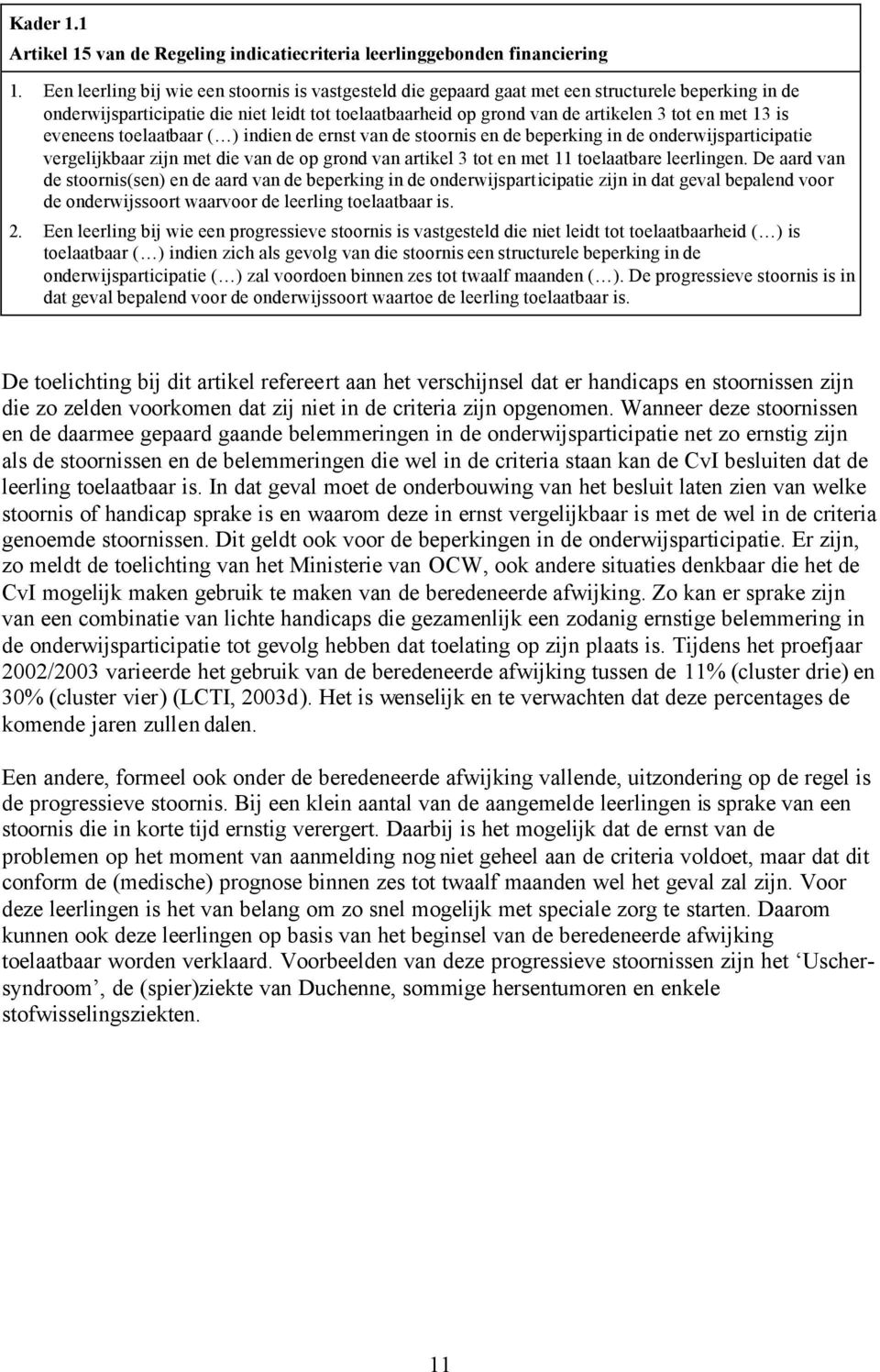 13 is eveneens toelaatbaar ( ) indien de ernst van de stoornis en de beperking in de onderwijsparticipatie vergelijkbaar zijn met die van de op grond van artikel 3 tot en met 11 toelaatbare