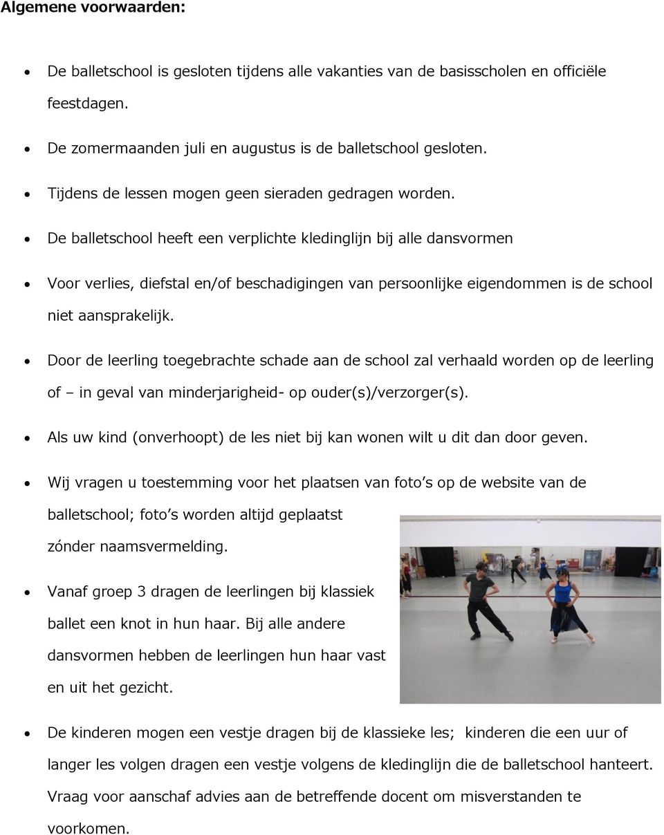 De balletschool heeft een verplichte kledinglijn bij alle dansvormen Voor verlies, diefstal en/of beschadigingen van persoonlijke eigendommen is de school niet aansprakelijk.