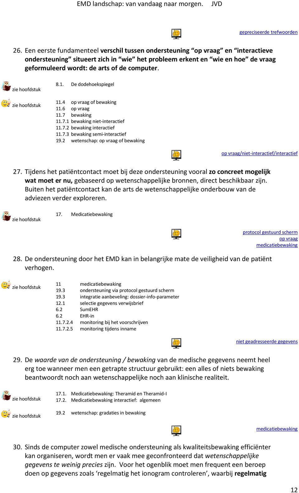 8.1. De dodehoekspiegel 11.4 op vraag of bewaking 11.6 op vraag 11.7 bewaking 11.7.1 bewaking niet-interactief 11.7.2 bewaking interactief 11.7.3 bewaking semi-interactief 19.